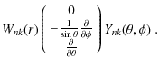 $\displaystyle W_{nk}(r)\left(\begin{array}{c} 0 \\  -\frac{1}{\sin\theta}\frac{...
...\  \frac{\partial }{\partial \theta} \end{array}\right) Y_{nk}(\theta,\phi)\; .$