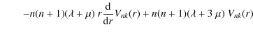 $\displaystyle \qquad - n (n+1)(\lambda+\mu)~r \frac{\rm d}{{\rm d}r}V_{nk}(r)+
n(n+1)(\lambda+3~\mu)~V_{nk}(r)$