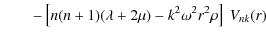 $\displaystyle \qquad - \left[ n(n+1)(\lambda+2\mu)-k^2\omega^2r^2\rho \right]~V_{nk}(r)$