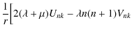 $\displaystyle \frac{1}{r}\Bigl[2(\lambda+\mu)U_{nk}-
\lambda n(n+1)V_{nk}$