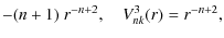 $\displaystyle -(n+1)~r^{-n+2},\quad V^3_{nk}(r) = r^{-n+2},$