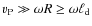 $v_{\rm P}\gg \omega R \geq \omega\ell_{\rm d}$
