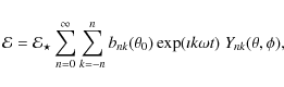 \begin{displaymath}{\cal E}={\cal E}_\star\sum\limits_{n=0}^\infty\sum\limits_{k...
...
b_{nk}(\theta_0)
\exp(\imath k\omega t)~Y_{nk}(\theta,\phi),
\end{displaymath}