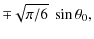 $\displaystyle \mp\sqrt{\pi/6}~\sin\theta_0,$