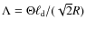 $\Lambda=\Theta\ell_{\rm d}/(\sqrt{2}R)$
