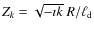 $Z_k=\sqrt{-\imath
k}~R/\ell_{\rm d}$