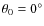 $\theta _0=0^\circ $