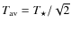 $T_{\rm av}=
T_\star/\sqrt{2}$