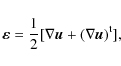 \begin{displaymath}\vec{\varepsilon} =
\frac{1}{2}[{\nabla\vec{u}+
(\nabla \vec{u})^{\rm t}}],
\end{displaymath}