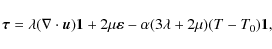 \begin{displaymath}\vec{\tau}=\lambda(\nabla\cdot\vec{u}){\bf 1} +
2\mu \vec{\varepsilon} - \alpha(3\lambda+2\mu)(T-T_0) {\bf 1},
\end{displaymath}