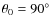 $\theta _0=90^\circ $