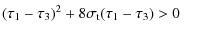 $\displaystyle (\tau_1-\tau_3)^2 + 8\sigma_{\rm t}(\tau_1-\tau_3)>0
\qquad$