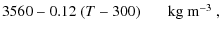 $\displaystyle 3560 -0.12~(T-300)\quad\;\;\mbox{~kg~m$^{-3}$ },$