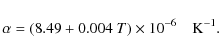 \begin{displaymath}\alpha= (8.49+0.004~T)\times
10^{-6}\quad \mbox{K}^{-1}. \end{displaymath}