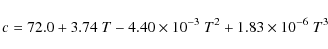 \begin{displaymath}c=72.0+3.74~T-4.40\times10^{-3}~T^2+1.83\times 10^{-6}~T^3 \end{displaymath}