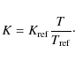 \begin{displaymath}K=K_{\rm ref}\frac{T}{T_{\rm ref}}\cdot
\end{displaymath}