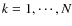 $k = 1, \cdots, N$