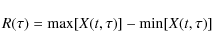 \begin{displaymath}R(\tau) = \max[X(t,\tau)] - \min[X(t,\tau)]
\end{displaymath}