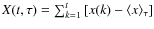 $X(t,\tau ) = \sum_{k=1}^t \left[x(k) - \langle x\rangle_\tau \right]$