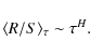 \begin{displaymath}\langle R / S\rangle_\tau \sim \tau^H .
\end{displaymath}