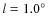 $l=1.0\hbox{$^\circ$ }$