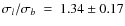 $\sigma_{l} / \sigma_{b}~=~1.34 \pm 0.17$
