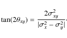 \begin{displaymath}\tan(2 \theta_{xy}) = { 2 \sigma_{xy}^2 \over \vert \sigma_{x}^2 - \sigma_{y}^2 \vert}\cdot
\end{displaymath}