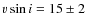 $v\sin i = 15 \pm 2$