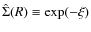 $\hat{\Sigma}(R) \equiv
\exp(-\xi)$