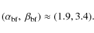 \begin{displaymath}(\alpha_{\rm bf}, ~ \beta_{\rm bf})\approx(1.9, 3.4) .
\end{displaymath}