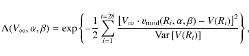 \begin{displaymath}\Lambda({V_{\infty}}, \alpha, \beta) = \exp \left\{-{1\over 2...
...(R_i)\right]^2}\over{{\rm Var}\left[V(R_i) \right]}}\right\} ,
\end{displaymath}