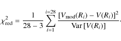 \begin{displaymath}\chi^2_{\rm red}={1\over {28- 3}}\sum_{i=1}^{i=28}{{\left[V_{...
...i)- V(R_i) \right]^2}\over{{\rm Var}\left[V(R_i)\right]}}\cdot
\end{displaymath}