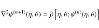 \begin{displaymath}\nabla^2\psi^{(n+1)}(\eta,\theta)=\hat\rho\left[\eta, \theta; \psi^ {(n)}(\eta, \theta)\right]
\end{displaymath}