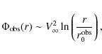 \begin{displaymath}\Phi_{\rm obs}(r)\sim V^2_{\infty}\ln\left({r\over{r_0^{\rm obs}}}\right) ,
\end{displaymath}