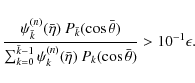 \begin{displaymath}{{\psi_{\bar{k}}^{(n)}(\bar\eta)\ P_{\bar{k}}(\cos\bar\theta)...
...^{(n)}(\bar\eta)\ P_{{k}}(\cos\bar \theta)}}>10^{-1}\epsilon .
\end{displaymath}