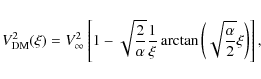 \begin{displaymath}V_{\rm DM}^2(\xi)=
V^2_{\infty}\left[1-\sqrt{2\over\alpha}{1\over\xi}\arctan\left(\sqrt{\alpha\over
2}\xi\right)\right] ,
\end{displaymath}
