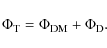 \begin{displaymath}\Phi_{\rm T} = \Phi_{\rm DM} + \Phi_{\rm D}.
\end{displaymath}