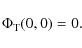 \begin{displaymath}\Phi_{\rm T}(0,0)=0.
\end{displaymath}