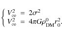 \begin{displaymath}
\left\{\begin{array}{lcl}
V_{\infty}^2 & = & 2\sigma^2\\
V_...
...y}^2 & = & 4\pi G \rho_{\rm DM}^{0} r_0^2.
\end{array}\right.
\end{displaymath}