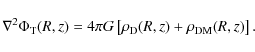 \begin{displaymath}\nabla^2 \Phi_{\rm T}(R,z) = 4\pi G \left[\rho_{\rm D}(R,z) +\rho_{\rm DM}(R,z)\right] .
\end{displaymath}