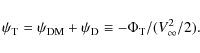\begin{displaymath}\psi_{\rm T}=\psi_{\rm DM}+\psi_{\rm D}\equiv -\Phi_{\rm T}/(V_{\infty}^2/2) .
\end{displaymath}