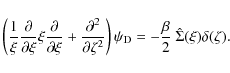 \begin{displaymath}\left({1\over\xi}{\partial\over{\partial\xi}}\xi{\partial\ove...
...ht)\psi_{\rm D}=-{\beta\over
2}\ \hat\Sigma(\xi)\delta(\zeta).
\end{displaymath}