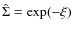 $\hat\Sigma=\exp(-\xi)$