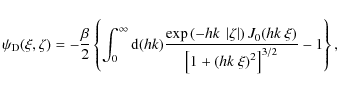 \begin{displaymath}\psi_{\rm D}(\xi, \zeta)=-{\beta\over 2}\left\{ \int_{0}^{\in...
...over{\left[1+\left(hk~\xi\right)^2\right]^{3/2}}} -1\right\} ,
\end{displaymath}