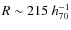 $R
\sim 215 ~ h_{70}^{-1}$