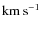 ${\rm km}\:{\rm s}^{-1}\;$