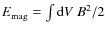 $E_{\rm mag}=\int {\rm d}V~B^2/2$
