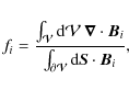 \begin{displaymath}f_i = \frac{\int_{\mathcal{V}} {\rm d}\mathcal{V} \ \vec{\nab...
...
{\int_{\partial\mathcal{V}} {\rm d}{\vec S} \cdot \vec{B}_i},
\end{displaymath}