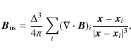 \begin{displaymath}\vec{B}_{\rm ns}= \frac{\Delta^3}{4\pi}\sum_{i} (\nabla \cdot...
...B})_i\frac{\vec{x}-\vec{x}_i}{\vert\vec{x}-\vec{x}_i\vert^3} ,
\end{displaymath}