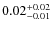 $0.02_{\rm -0.01}^{+0.02}$